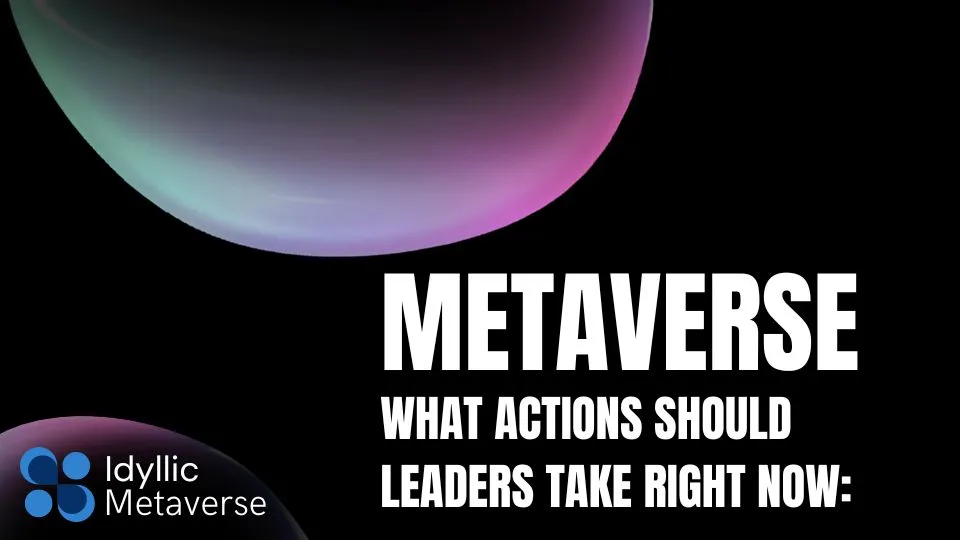 What actions should leaders take right now Idyllic Metaverse What actions should leaders take right now Idyllic Metaverse