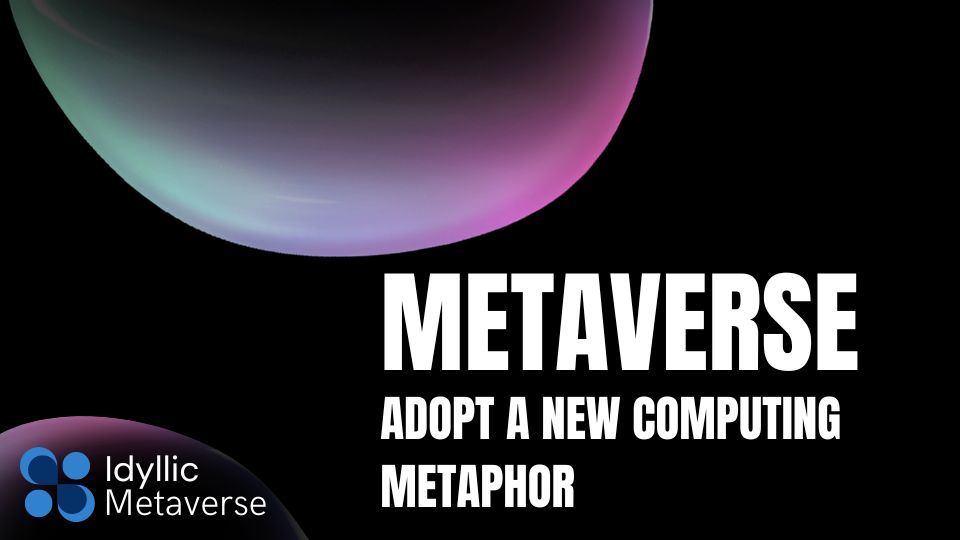 adopt a new computing metaphor Idyllic Metaverse