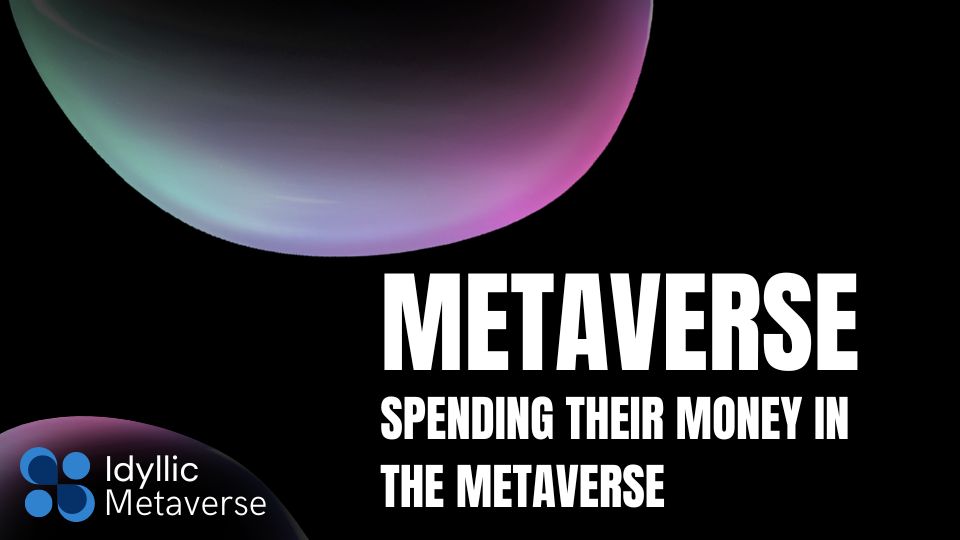 spending their money in the metaverse Idyllic Metaverse