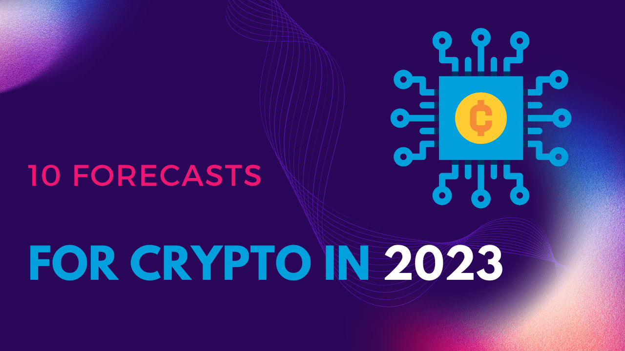 10 Forecasts for crypto in 2023