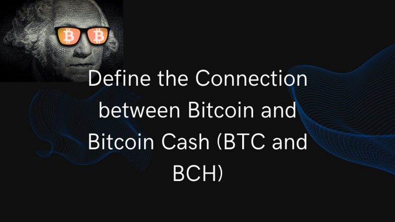Define the connection between Bitcoin and Bitcoin Cash (BTC and BCH)
