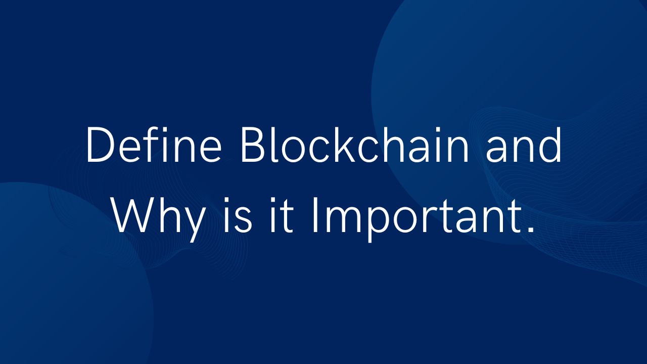 Define blockchain and why is it important.