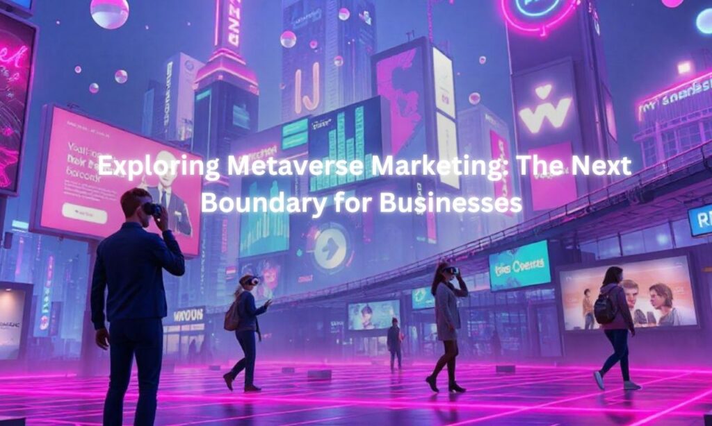 Exploring Metaverse Marketing The Next Boundary for Businesses Idyllic Metaverse Marketing Metaverse